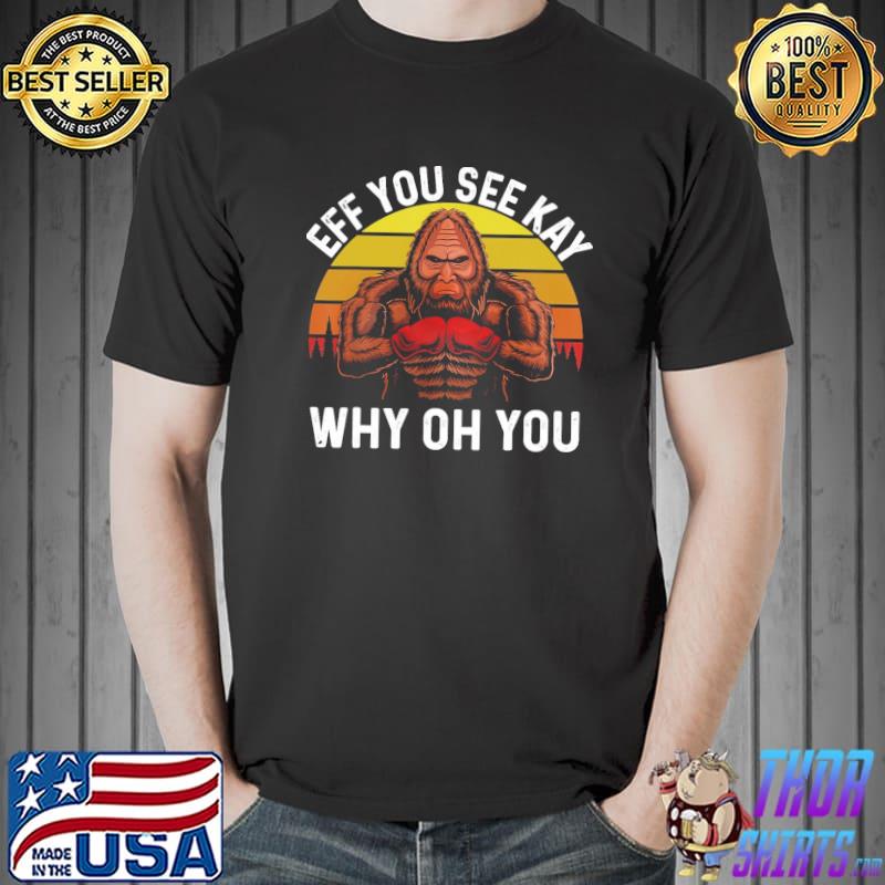 Bigfoot Eff You See Kay Why Oh You Vintage Shirt Unisex
