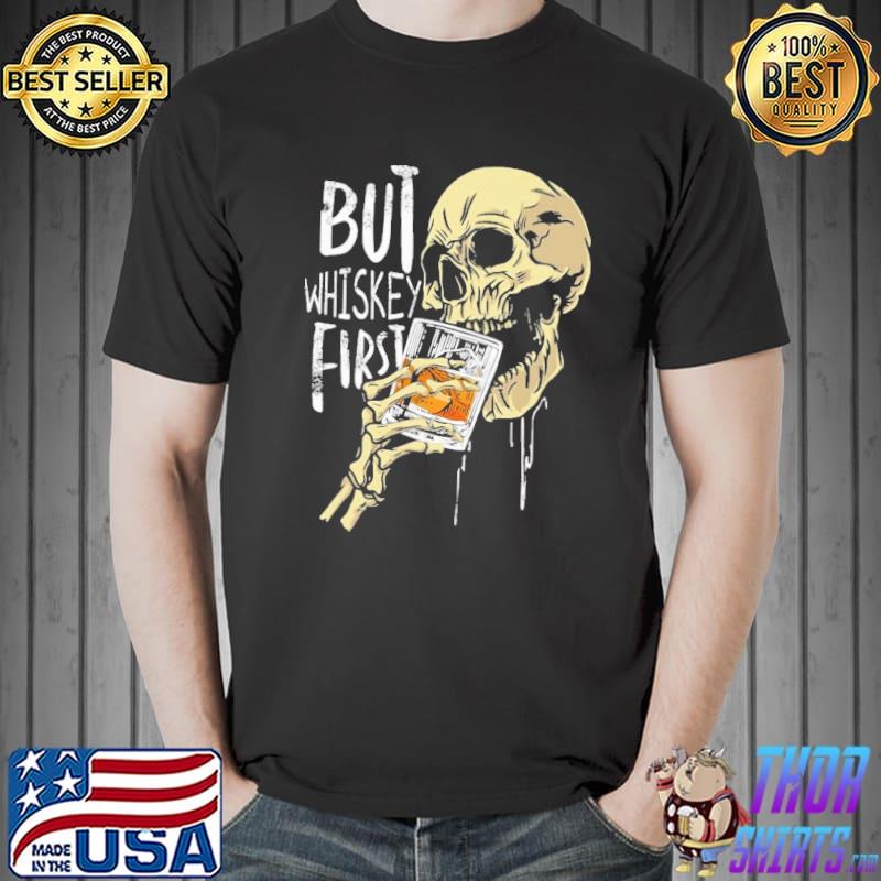 But Whiskey First Skull Shirt Unisex