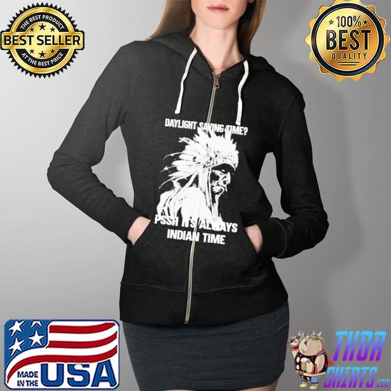 Daylight Saving Time Pssh It’s Always Indian Time Shirt Full Zip Hooded