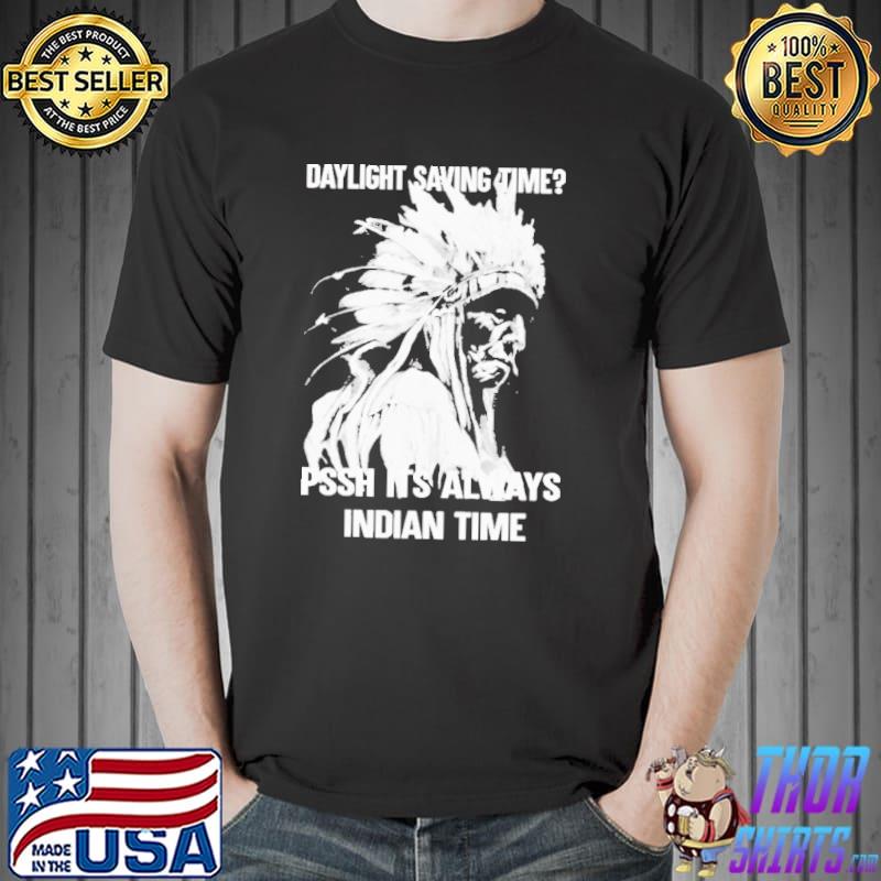 Daylight Saving Time Pssh It’s Always Indian Time Shirt Unisex