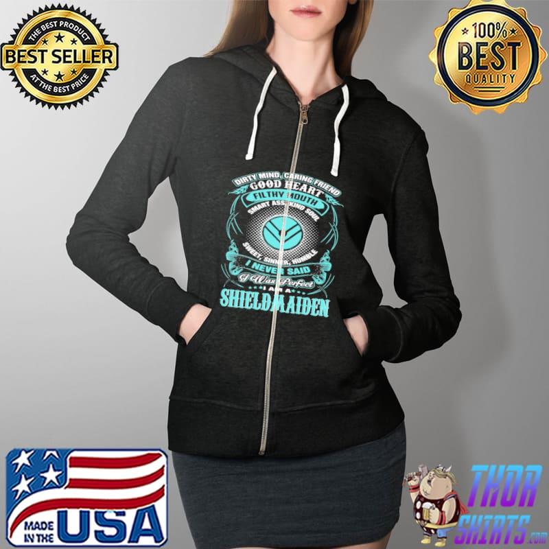 Dirty Mind Caring Friend Filthy Mouth I Never Said I Was Perfect I Am A Shieldmaiden Shirt Full Zip Hooded