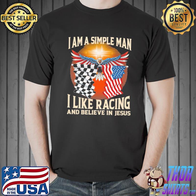 Eagle I Am Simple Man I Like Racing And Believe In Jesus America Flag Shirt Unisex