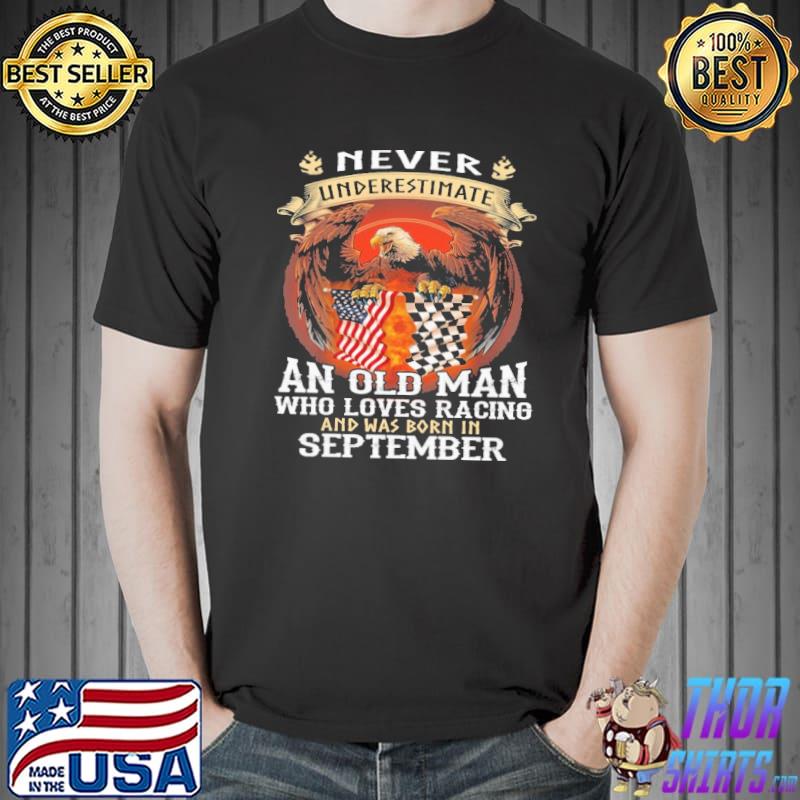 Eagle Never Underestimate An Old Man Who Loves Racing And Was Born In September America Flag Shirt Unisex