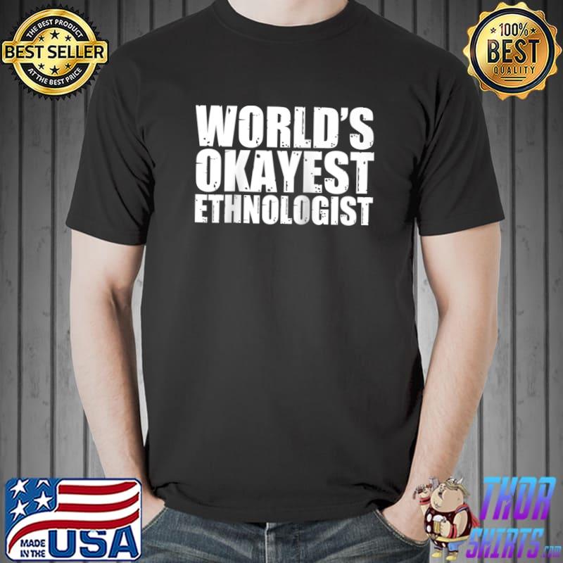 Ethnologist World's Okayest T-s Unisex