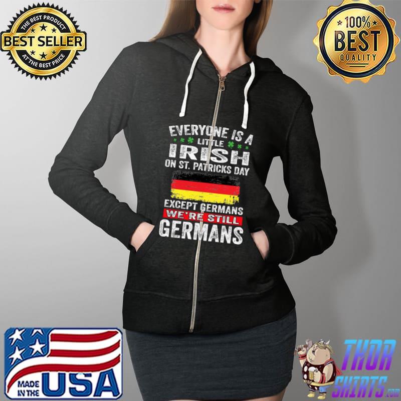 Every Is A Little Irish On St Petricks Day Except Germans We're Still Germans Germany Flag Shirt Full Zip Hooded