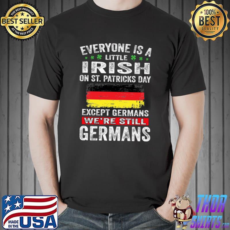 Every Is A Little Irish On St Petricks Day Except Germans We're Still Germans Germany Flag Shirt Unisex