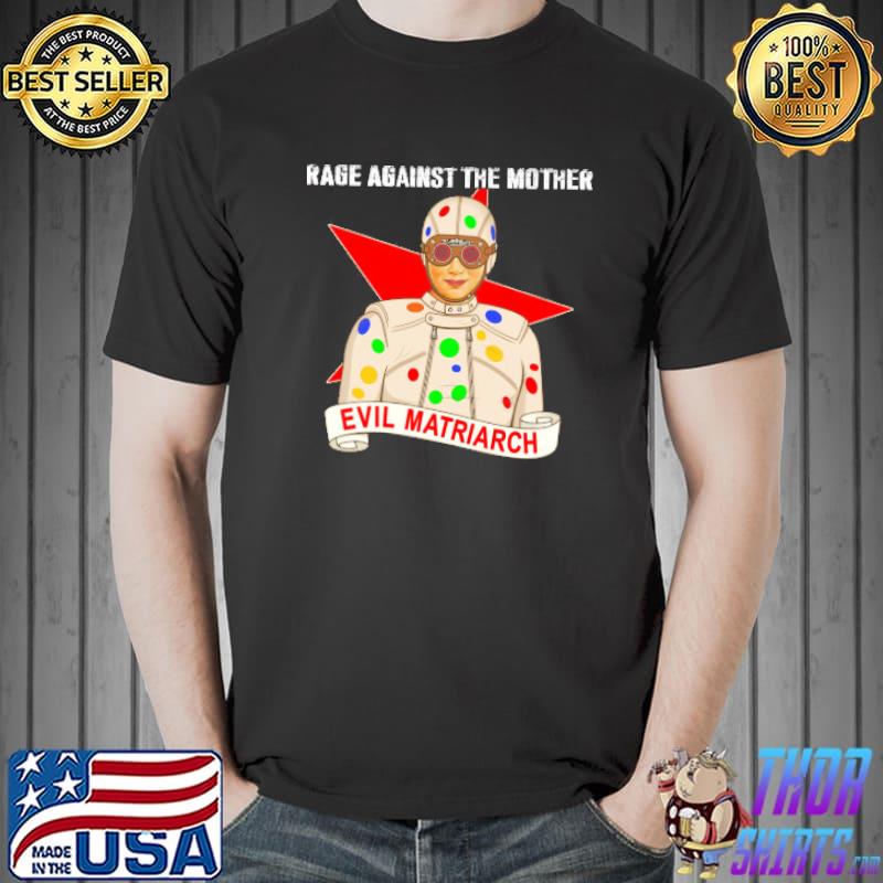 Evil Matriarch Rage Against The Mother Shirt Unisex