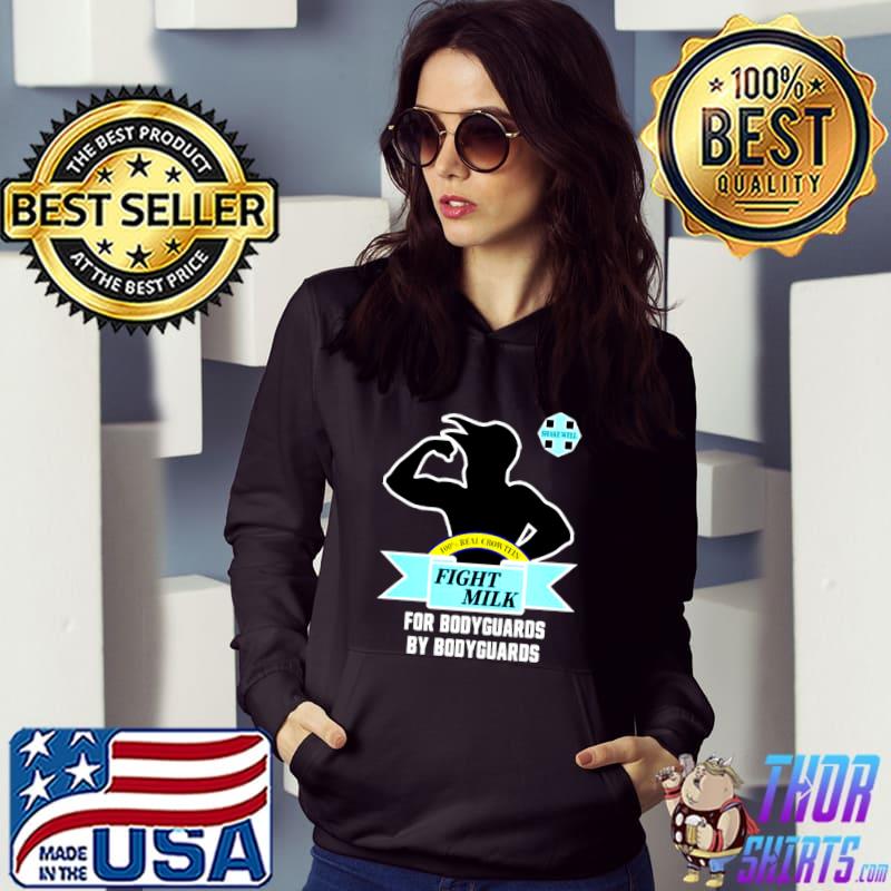 Fight milk for bodyguards by bodyguards shirt