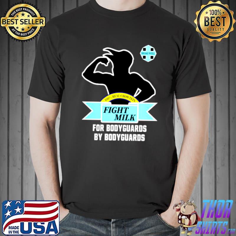 Fight milk for bodyguards by bodyguards s Unisex