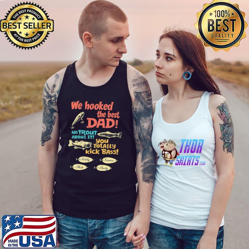 Fish We Hooked The Best Dad No Trout About It You Totally Kick Bass Shirt Tank Top