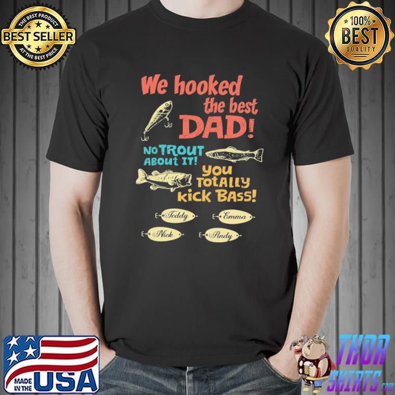 Fish We Hooked The Best Dad No Trout About It You Totally Kick Bass Shirt Unisex