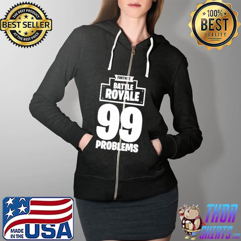 Fortnite Battle Royale 99 Problems Shirt Full Zip Hooded