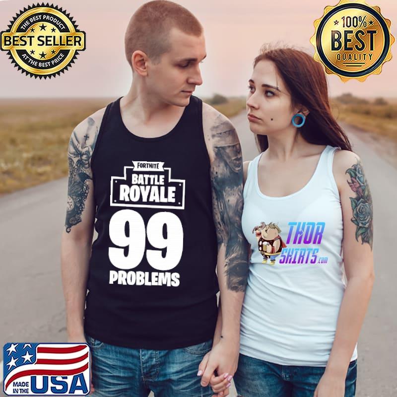 Fortnite Battle Royale 99 Problems Shirt Tank Top