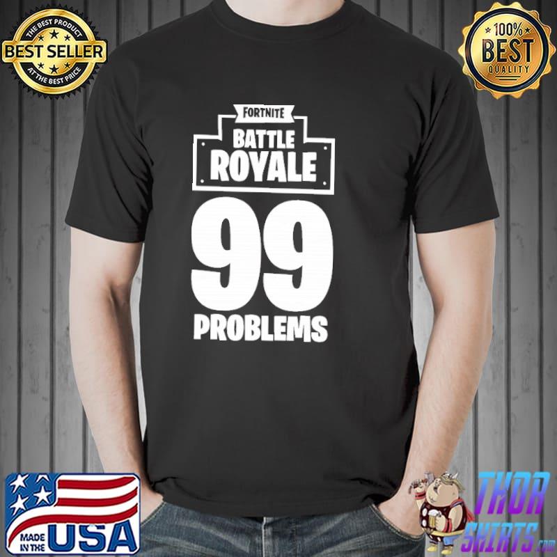 Fortnite Battle Royale 99 Problems Shirt Unisex