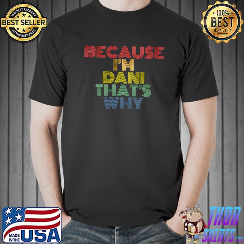 Funny because I'm Dani That's Why Funny Personalized Name T-s Unisex