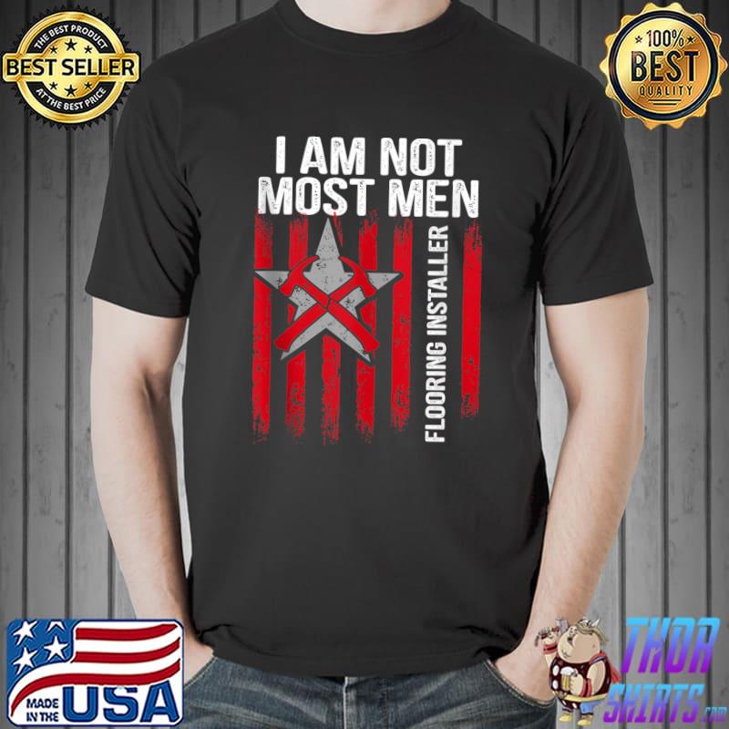 Funny i am not most men Flooring Installer Contractor Floor Installation T-s Unisex