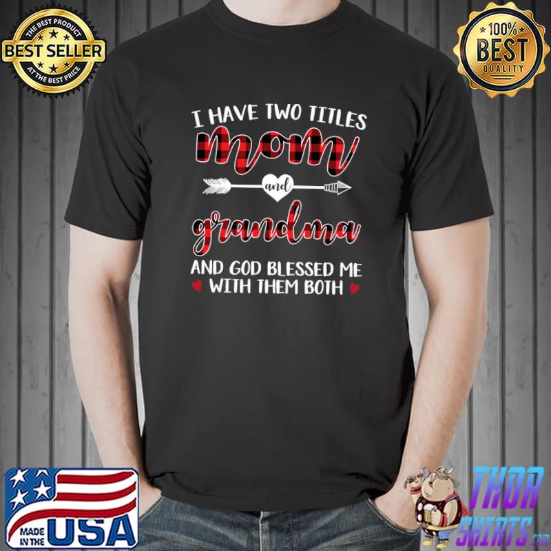 Funny i Have Two Titles Mom And Grandma God Blessed Me Christmas T-Shirt,  hoodie, sweater, long sleeve and tank top
