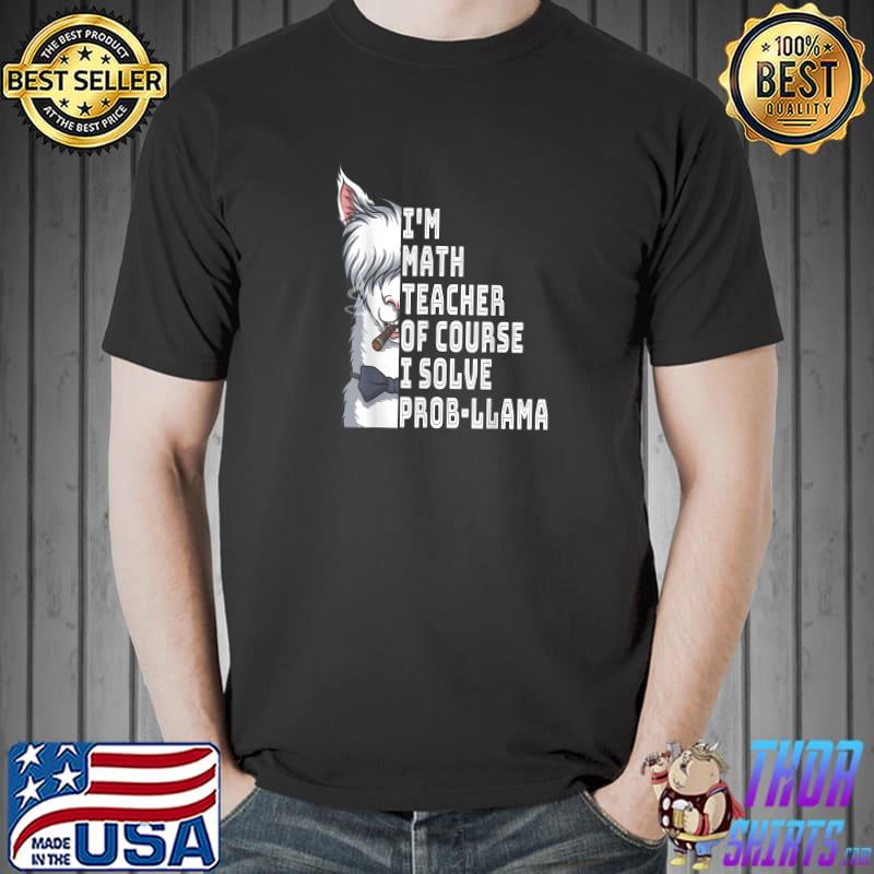 Funny i'm math teacher of course i Solve probllama - Math Teacher T-Shirt Unisex