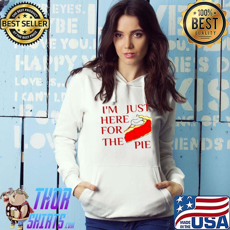 Funny Im just here for the pie shirt