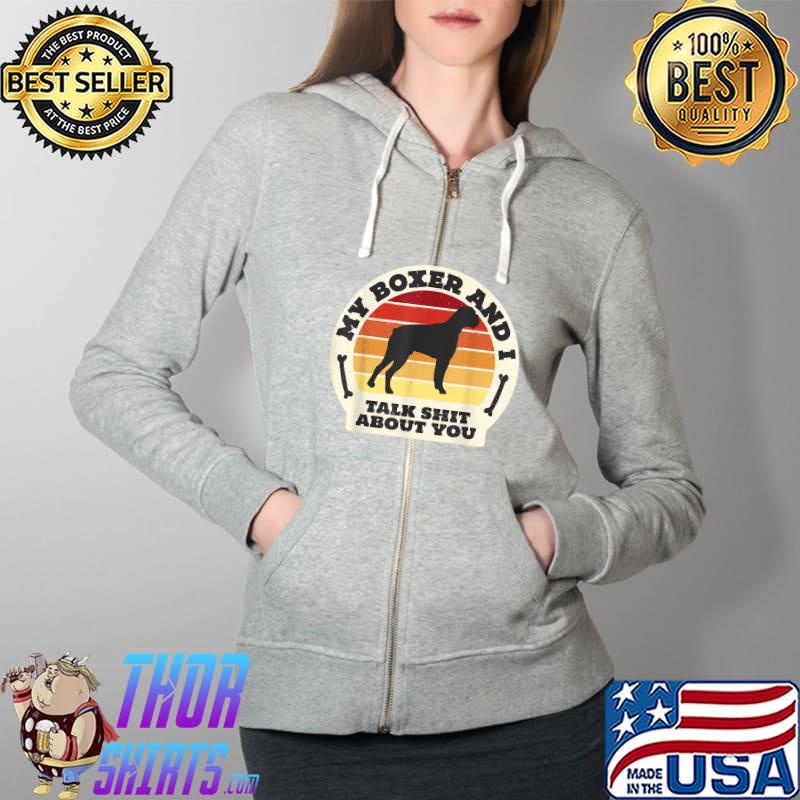 Funny my Boxer And I Talk Shit About You Funny Dog Women Men Retro T-Shirt Full Zip Hooded