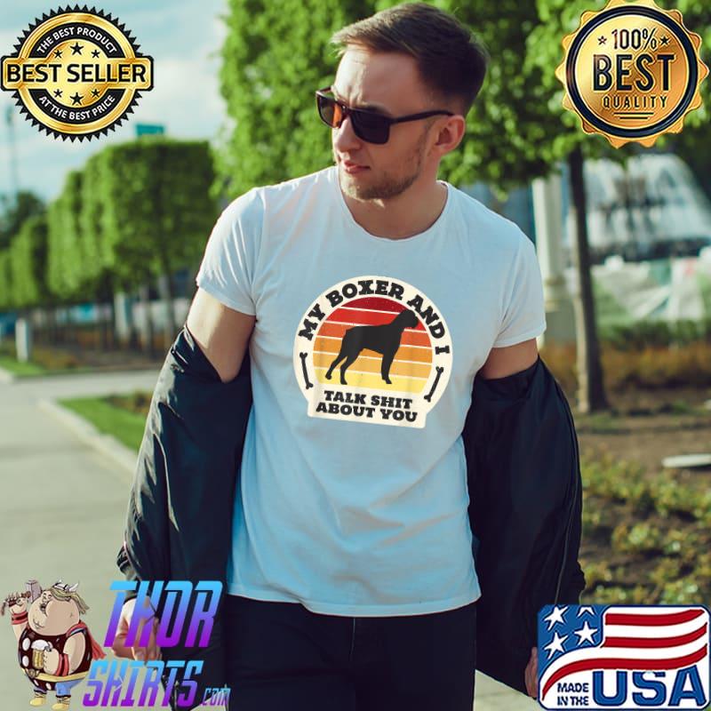 Funny my Boxer And I Talk Shit About You Funny Dog Women Men Retro T-Shirt Unisex