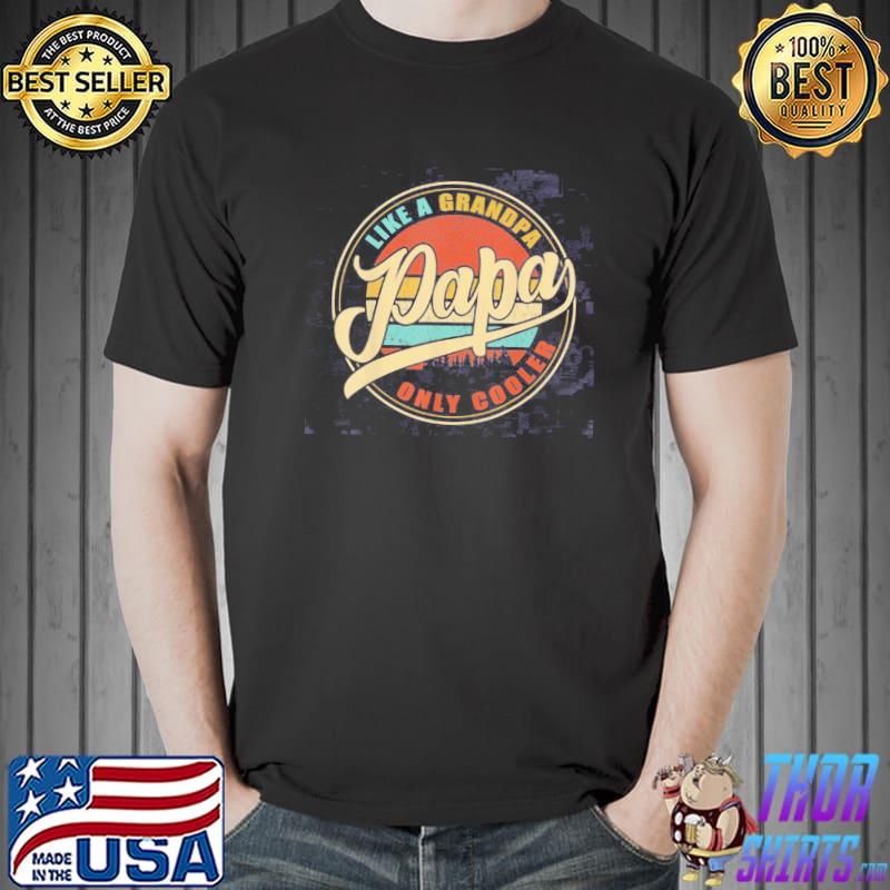 Funny Papa Like A Grandpa Only Cooler Funny Unisex T-Shirt Unisex