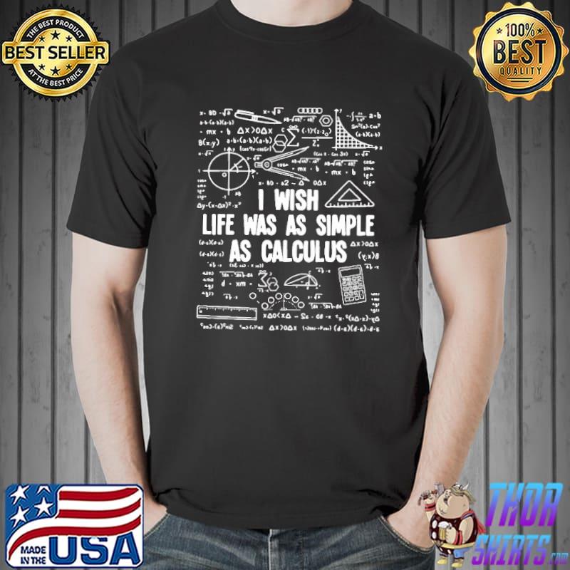 Hot Math Teacher I Wish Life Was As Simple As Calculus Shirts Unisex
