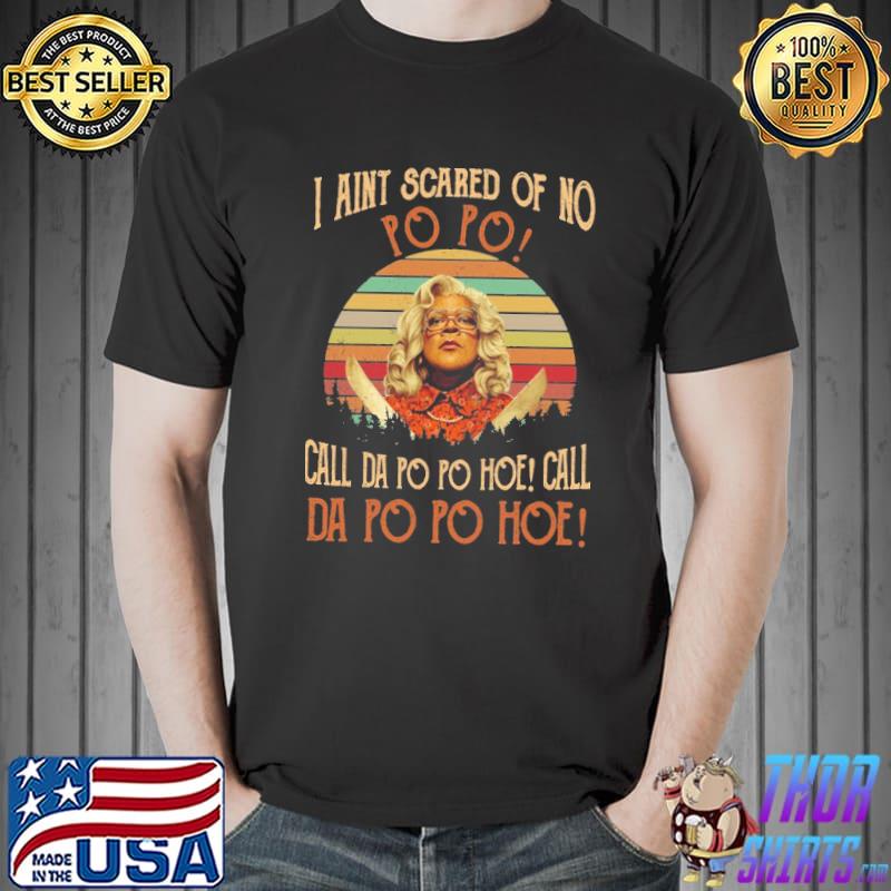 I Ain’t Scared Of No Popo Call The Popo Hoe Vintage Shirt Unisex