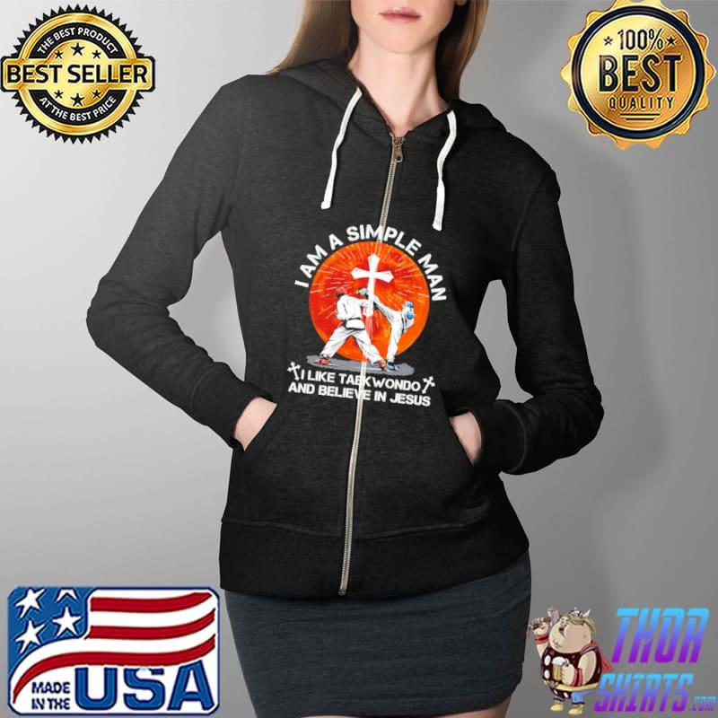 I Am A Simple Man I Like Taekwondo And Believe In Jesus Shirt Full Zip Hooded