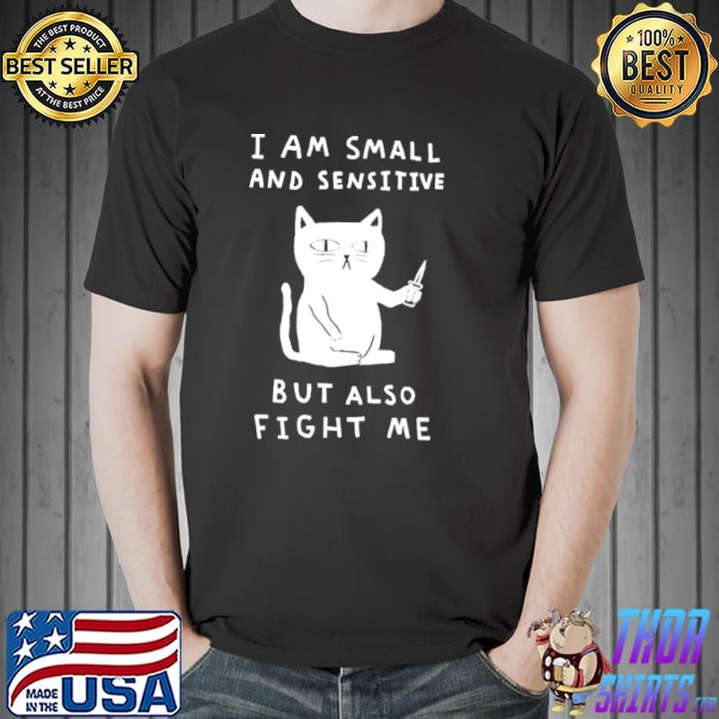 I Am Small And Sensitive But Also Fight Me T s Unisex