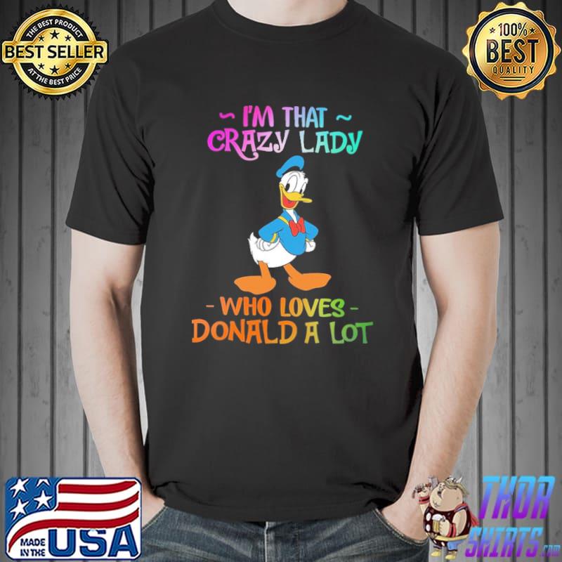 I Am That Crazy Lady Who Loves Donald A Lot Shirt Unisex