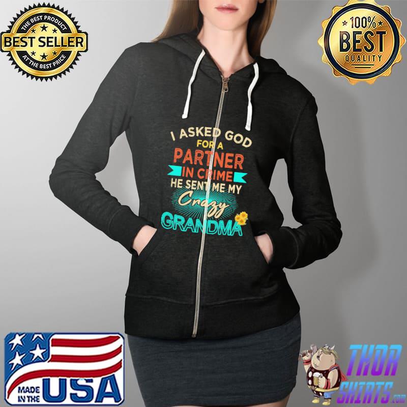 I Asked God For A Partner In Crime He Sent Me My Crazy Grandma Shirts Full Zip Hooded