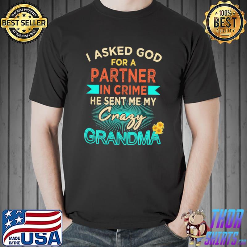 I Asked God For A Partner In Crime He Sent Me My Crazy Grandma Shirts Unisex