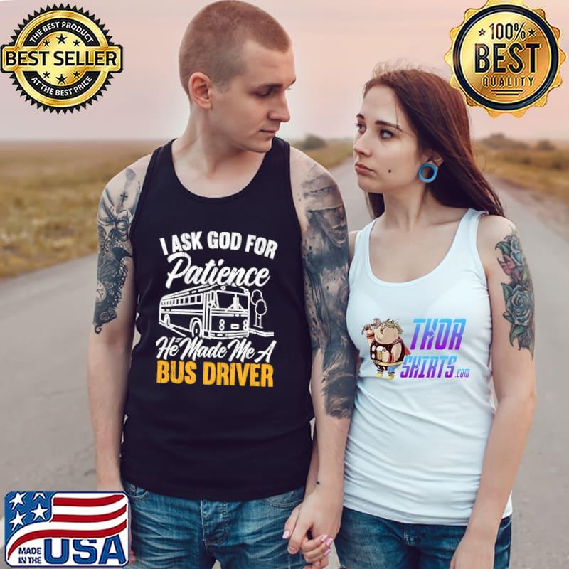 I Asked God For Patience He Made Me A Bus Driver T-s Tank Top