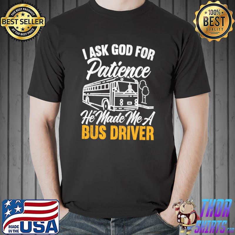 I Asked God For Patience He Made Me A Bus Driver T-s Unisex