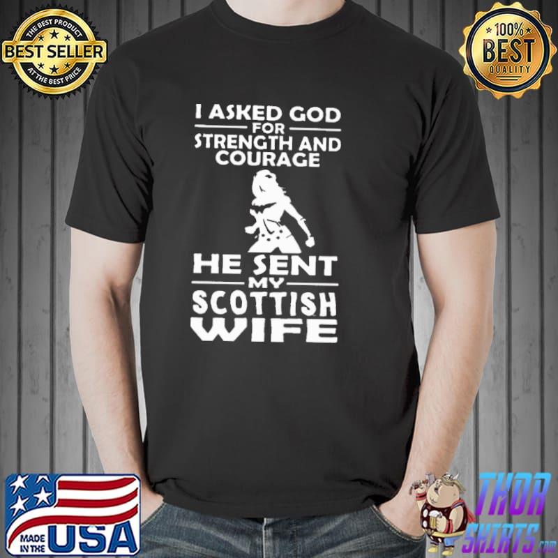 I Asked God For Strength And Courage He Sent My Scottish Wife Shirt Unisex