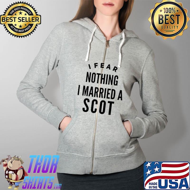 I Fear Nothing I Married A Scot Shirt Full Zip Hooded
