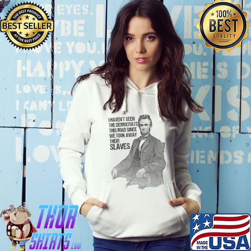 I Haven't Seen The Democrats This Mad Since Funny Political T-Shirt