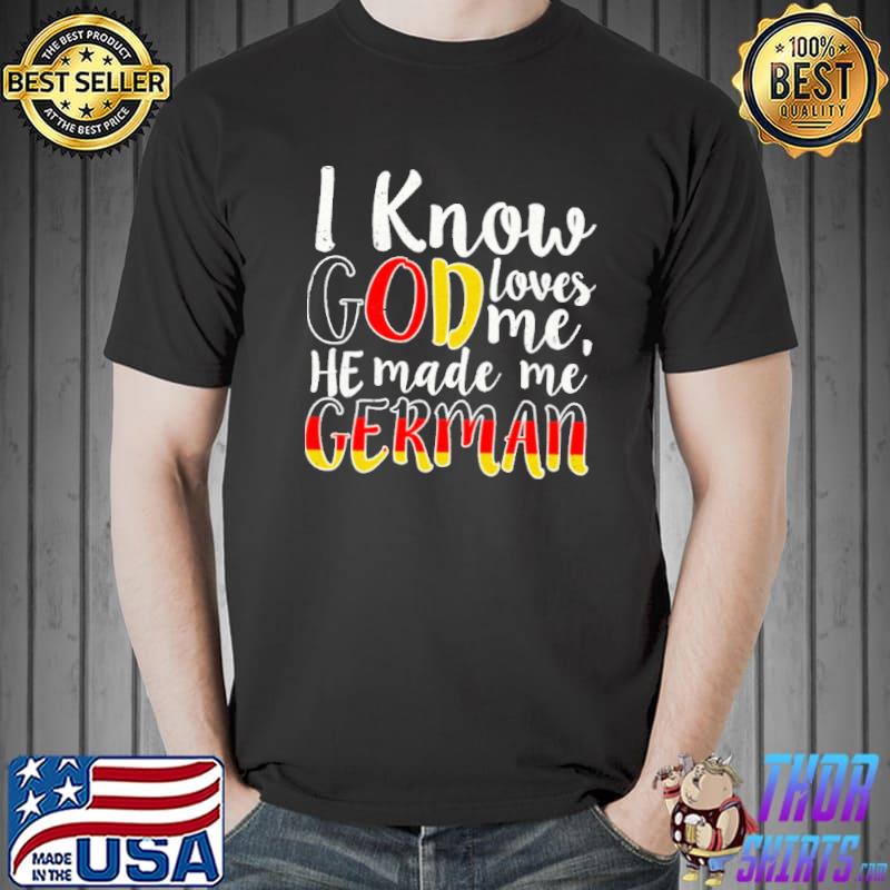 I Know God Loves Me He Made Me German Shirt Unisex