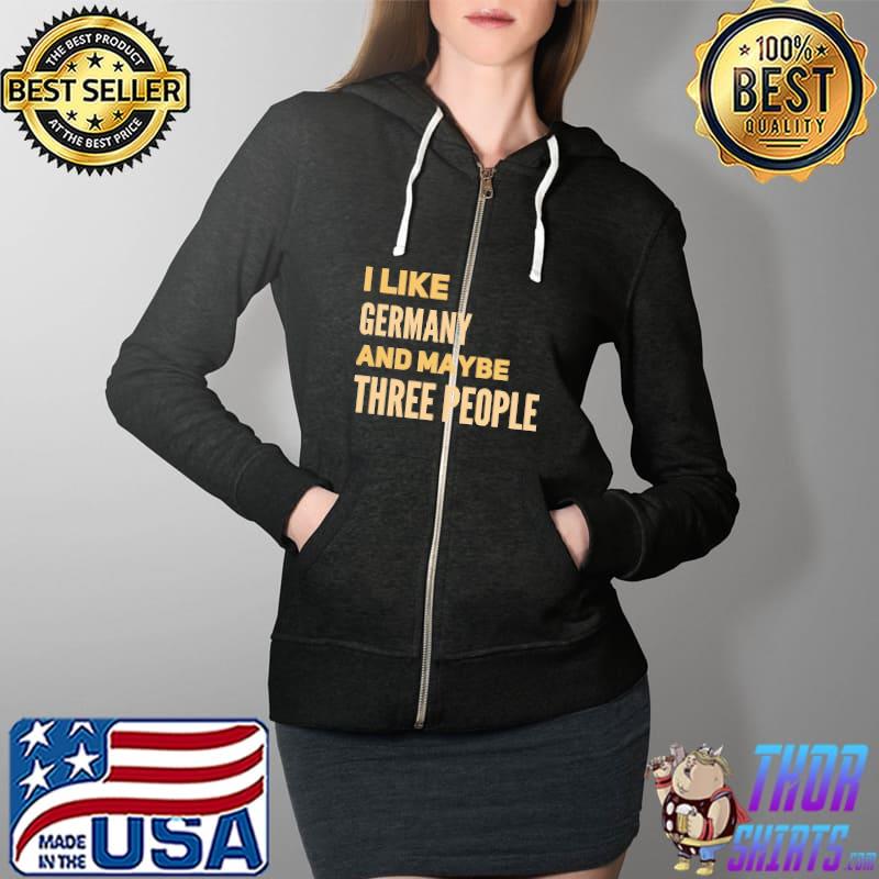 I Like Germany And Maybe Three People Shirt Full Zip Hooded