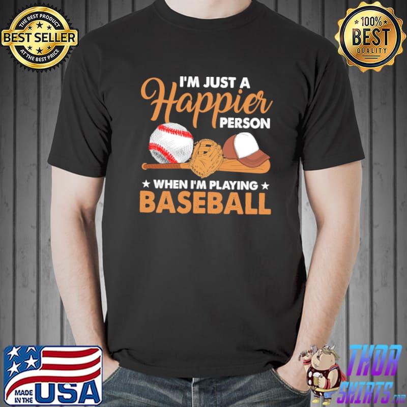 I'm Just A Happier Person When I'm Playing Baseball Shirt Unisex