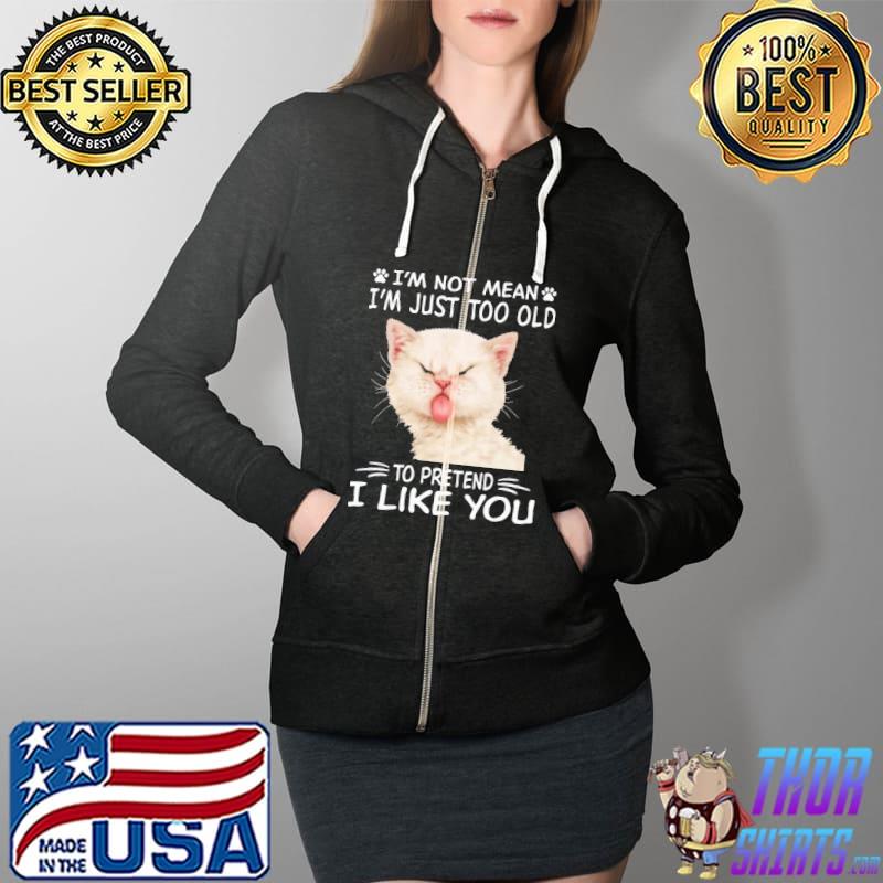 I'm Not Mean I'm Just Too Old To Pretend I Like You Cat Shirt Full Zip Hooded
