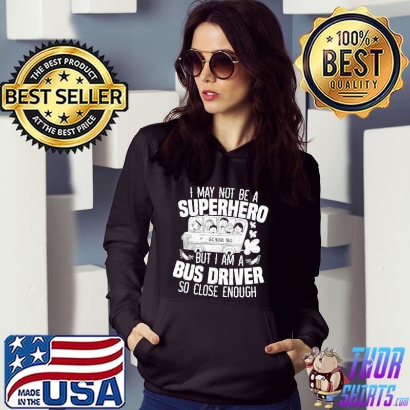 I May Not Be A Superhero But I Am A School Bus Driver T-Shirt