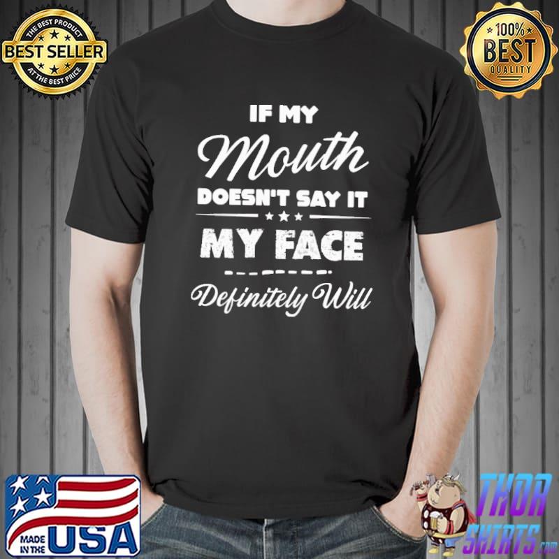 If My Mouth Doesn't Say It My Face Definitely Will Shirt Unisex