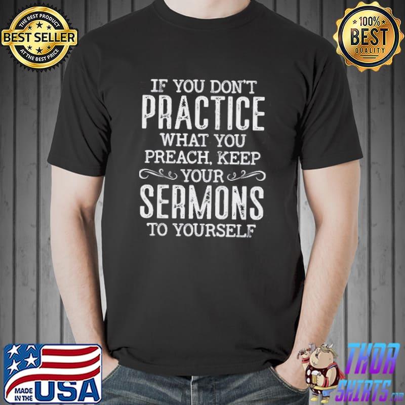 If You Don't Practice What You Preach Keep Your Sermons To Yourself Shirt Unisex