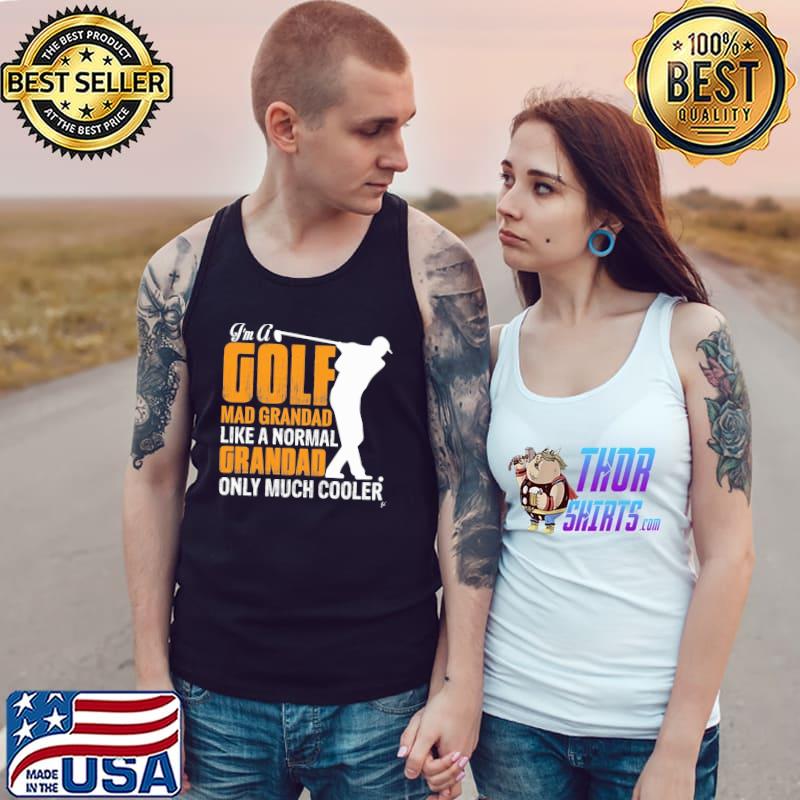 I'm A Golf Mad Grandad Like A Normal But Cooler Fathers Day Shirt Tank Top