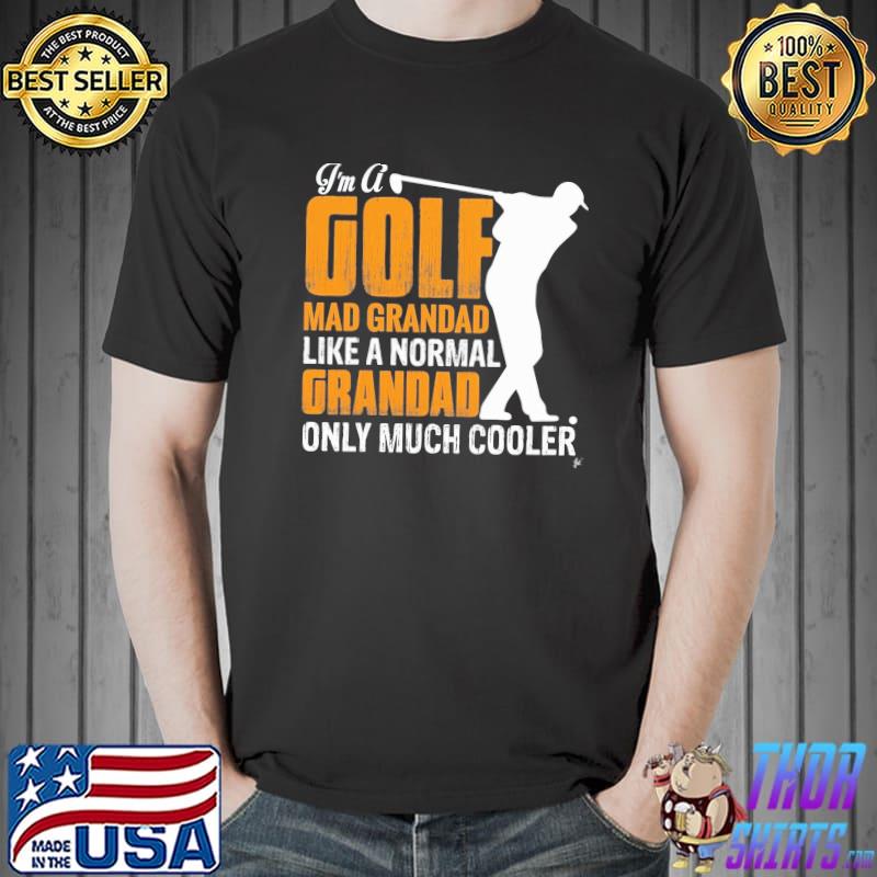 I'm A Golf Mad Grandad Like A Normal But Cooler Fathers Day Shirt