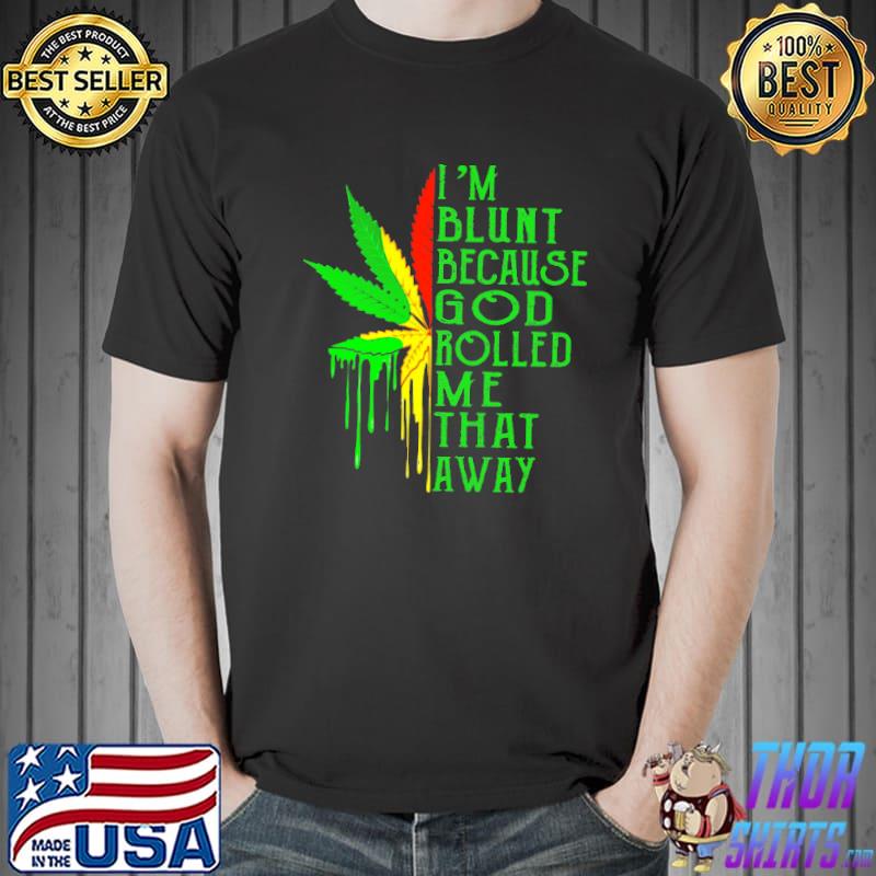 I’m Blunt Because God Roll Me That Away Colorful Weed Shirt Unisex