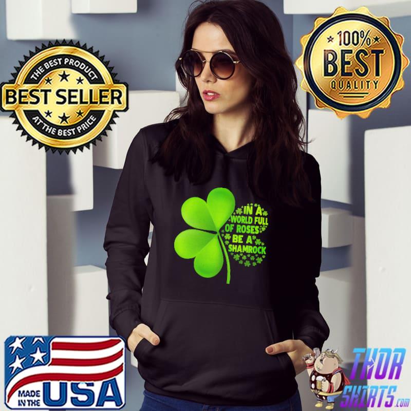 In A World Full Of Roses Be A Shamrock St. Patrick Day Shirts
