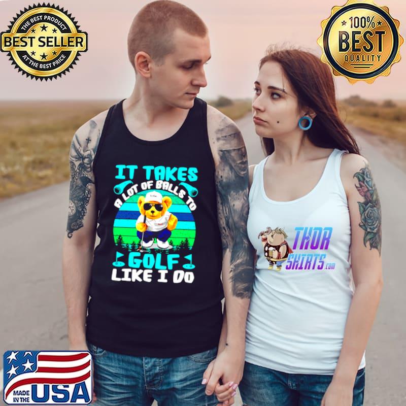 It Takes A Lot Of Balls To Golf Like I Do Cool Bear Vintage T s Tank Top